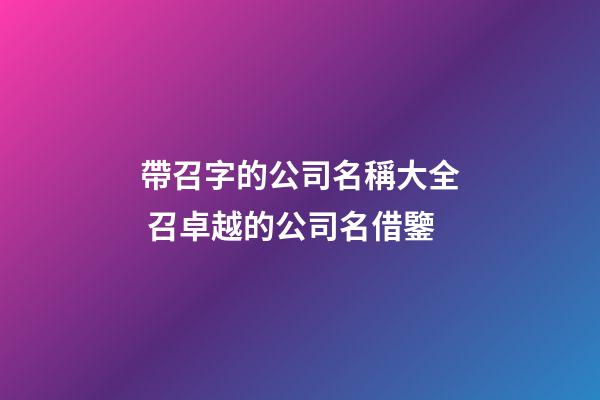 帶召字的公司名稱大全 召卓越的公司名借鑒-第1張-公司起名-玄機(jī)派